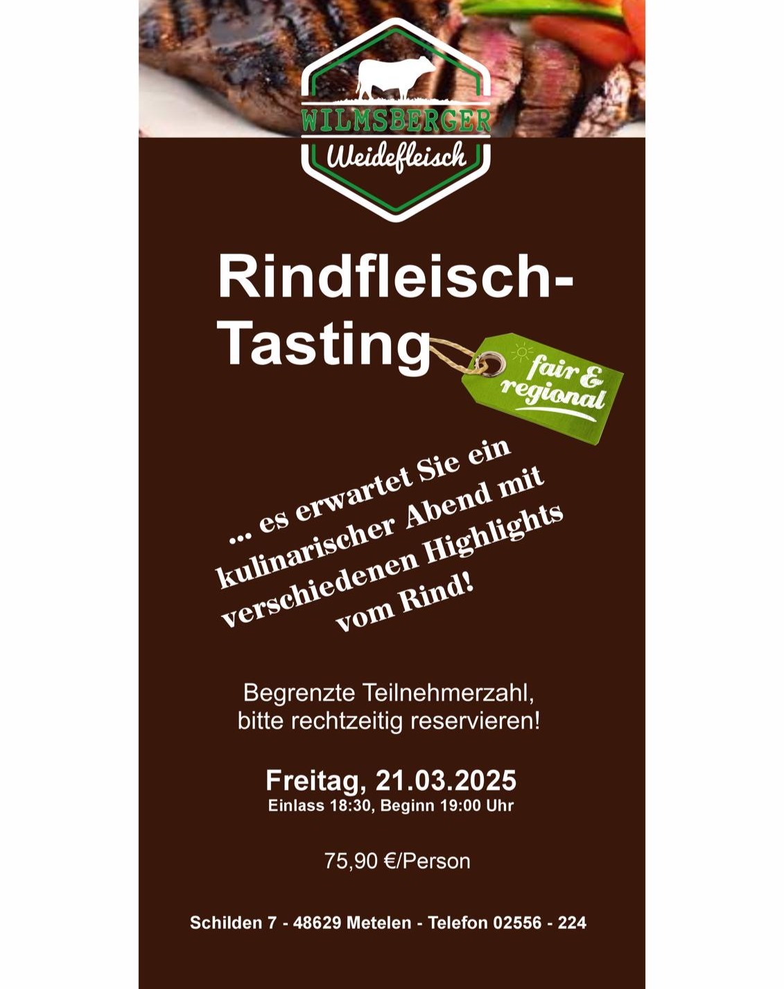 Rindfleisch-Tasting in der Gaststätte Pieper
Ein kulinarisches Erlebnis mit Wilmsberger Weidefleisch

Genieße ein exklusives 5-Gang-Menü mit hochwertigem Fleisch vom Angus-Ochsen aus nachhaltiger Weidehaltung! In Zusammenarbeit mit Wilmsberger Weidefleisch und der Gaststätte Pieper laden wir dich zu einem besonderen Geschmackserlebnis ein.

📍 Gaststätte Pieper – Schilden 7, 48629 Metelen
📅 Datum: 21.03.2025
⏰ Einlass: 18:30 Uhr | Beginn: 19:00 Uhr
💰 Preis: 75,90 € pro Person

⚠️ Anmeldung erforderlich!
📞 Reservierung unter: 02556 224

Mehr Infos zu Wilmsberger Weidefleisch unter:
🌍 www.wilmsberger-weidefleisch.de

Wir freuen uns auf einen genussvollen Abend mit dir! 🍽🥩